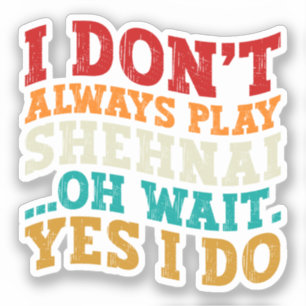 I Don't Always Play Shehnai Oh Wait Yes I Do Cool Sticker
