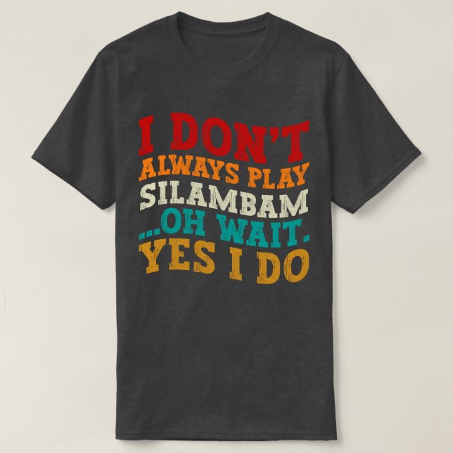 I Don't Always Play Silambam Oh Wait Yes I Do Cool T-Shirt (Design Front)