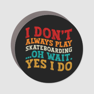 I Don't Always Play Skateboarding Oh Wait Yes I Do Car Magnet
