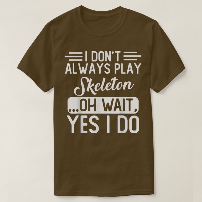 I Don't Always Play Skeleton  T-Shirt (Design Front)