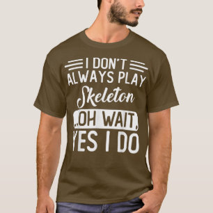 I Don't Always Play Skeleton T-Shirt