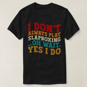 I Don't Always Play Slapboxing Oh Wait Yes I Do T-Shirt