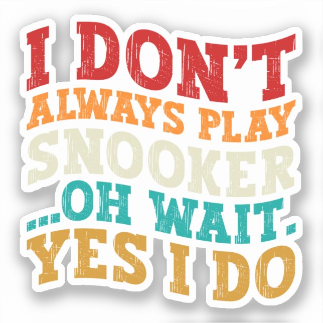 I Don't Always Play Snooker Oh Wait Yes I Do Funny Sticker (Front)
