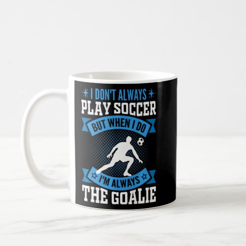 I Dont Always Play Soccer But When I Do  Soccer G Coffee Mug