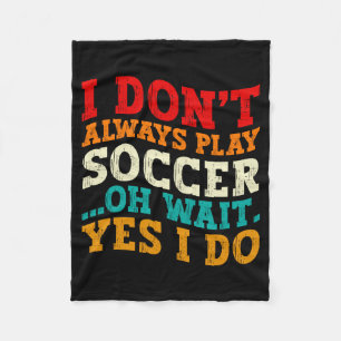 I Dont Always Play Soccer Oh Wait Yes I Do Player Fleece Blanket