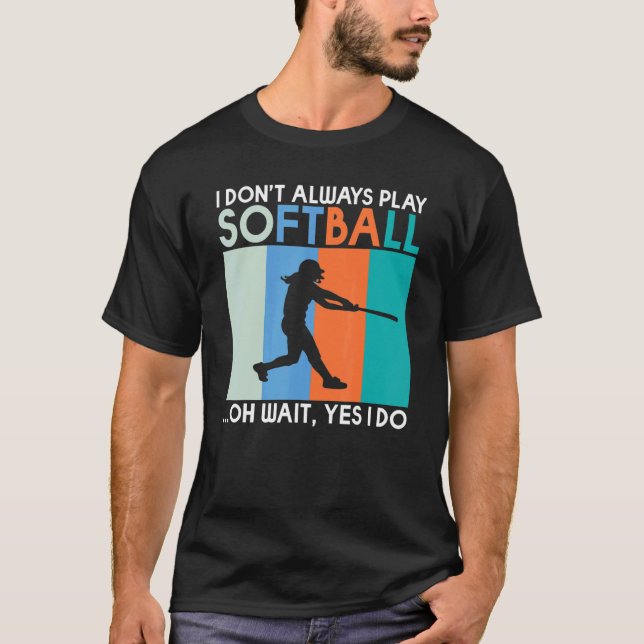 I dont always play Softball oh wait yes i do   Sof T-Shirt (Front)