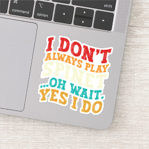 I Don't Always Play Spinet Oh Wait Yes I Do Humor Sticker