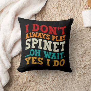 I Don't Always Play Spinet Oh Wait Yes I Do Humor Throw Pillow