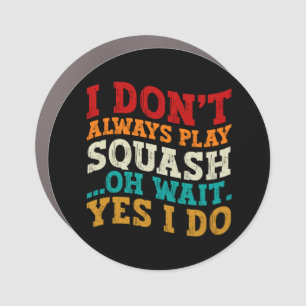 I Don't Always Play Squash Oh Wait Yes I Do Coach Car Magnet