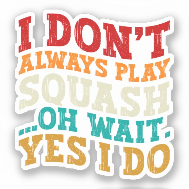 I Don't Always Play Squash Oh Wait Yes I Do Coach Sticker (Front)
