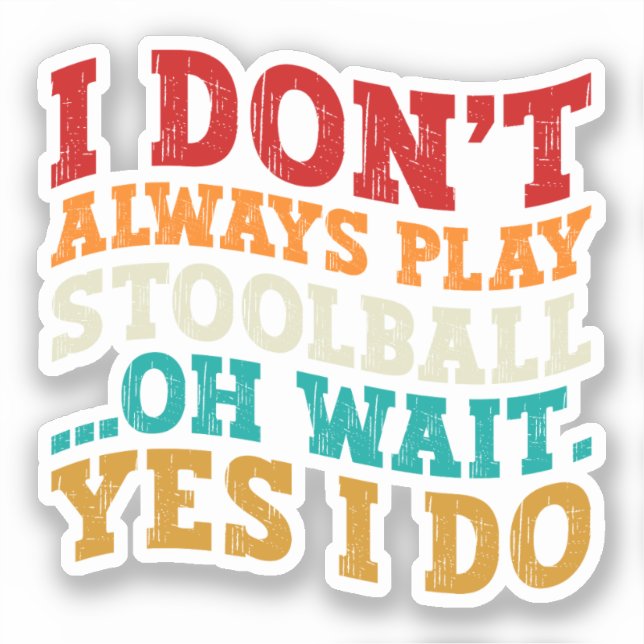 I Don't Always Play Stoolball Oh Wait Yes I Do Sticker (Front)