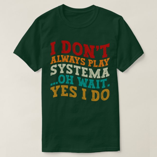I Don't Always Play Systema Oh Wait Yes I Do Funny T-Shirt (Design Front)