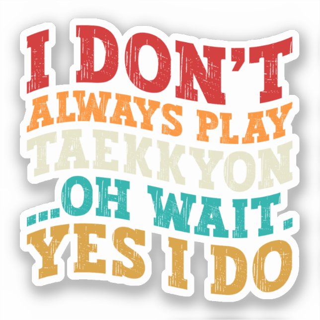 I Don't Always Play Taekkyon Oh Wait Yes I Do Cool Sticker (Front)