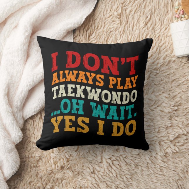 I Don't Always Play Taekwondo Oh Wait Yes I Do Throw Pillow (Blanket)