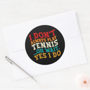 I Don't Always Play Tennis Oh Wait Yes I Do Player Classic Round Sticker