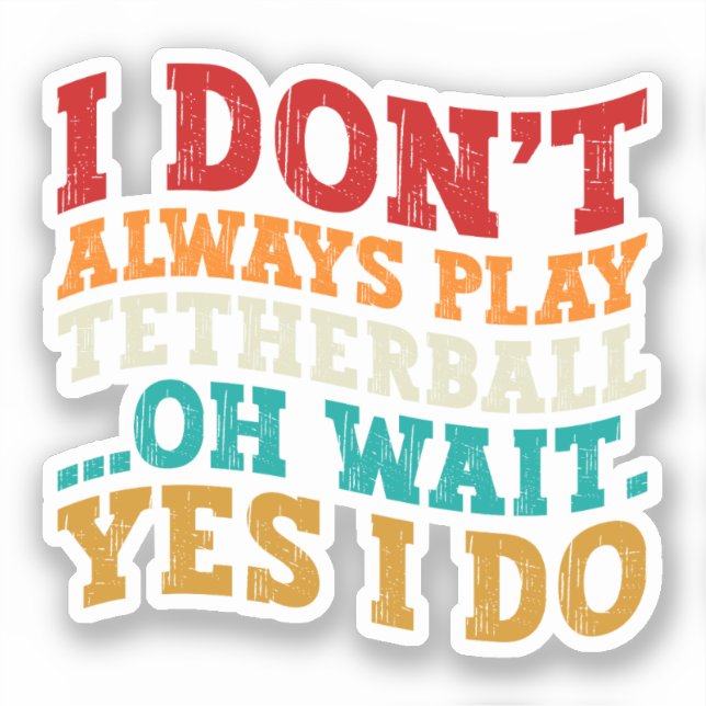 I Don't Always Play Tetherball Oh Wait Yes I Do Sticker (Front)
