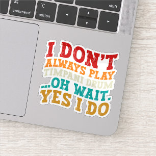 I Don't Always Play Timpani Drum Oh Wait Yes I Do Sticker