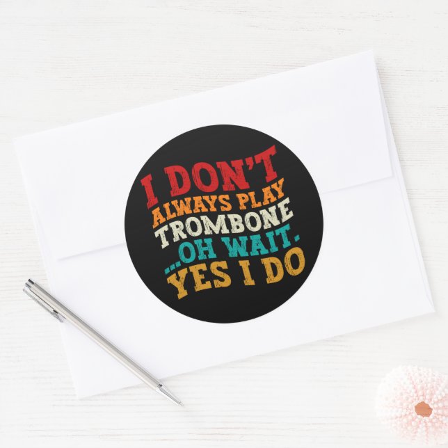 I Don't Always Play Trombone Oh Wait Yes I Do Cool Classic Round Sticker (Envelope)