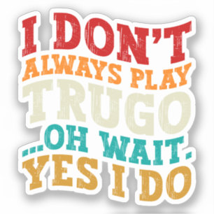 I Don't Always Play Trugo Oh Wait Yes I Do Funny Sticker