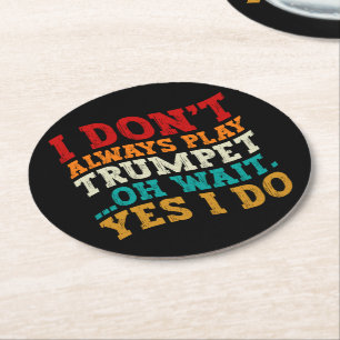I Don't Always Play Trumpet Oh Wait Yes I Do Funny Round Paper Coaster