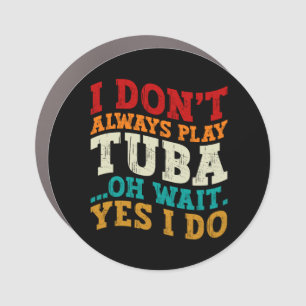 I Don't Always Play Tuba Oh Wait Yes I Do Tubist Car Magnet