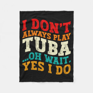 I Dont Always Play Tuba Oh Wait Yes I Do Tubist Fleece Blanket