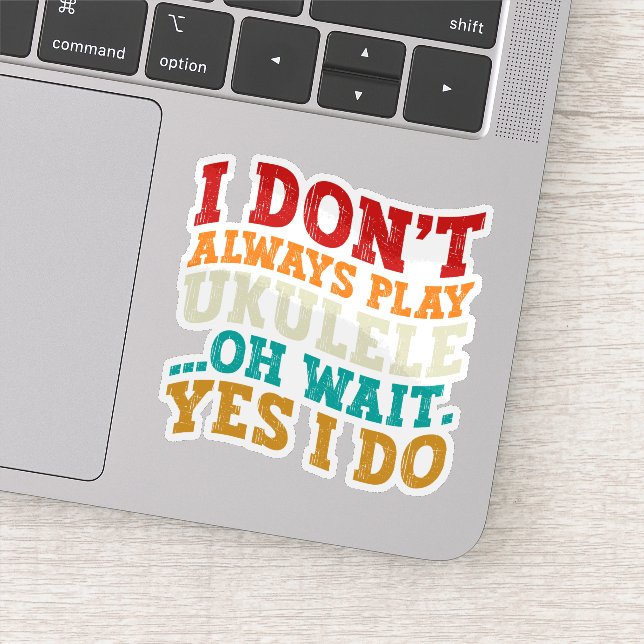 I Don't Always Play Ukulele Oh Wait Yes I Do Funny Sticker (Detail)