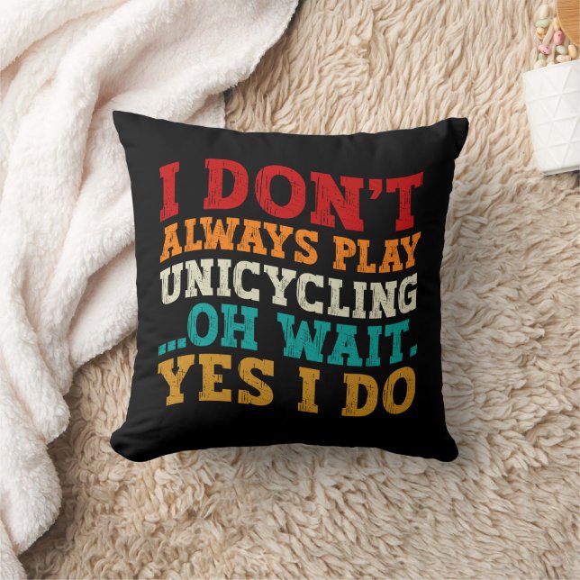 I Don't Always Play Unicycling Oh Wait Yes I Do Throw Pillow (Blanket)