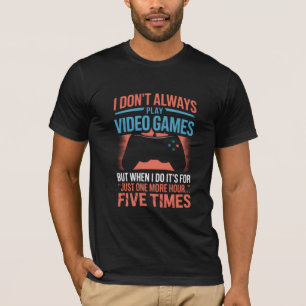 I Don't Always Play Video Games But When I Do.... T-Shirt