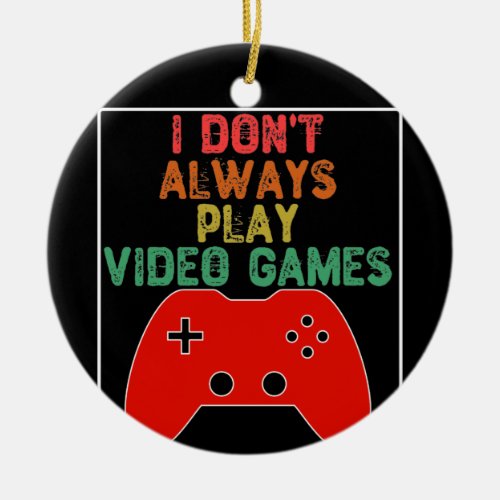 I Dont Always Play Video Games Ceramic Ornament