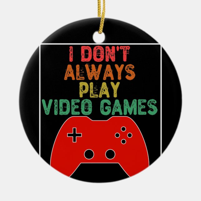 I Don't Always Play Video Games Ceramic Ornament (Front)