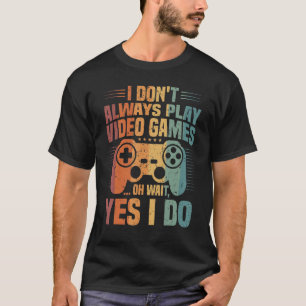 I Don't Always Play Video Games Controller Gaming T-Shirt