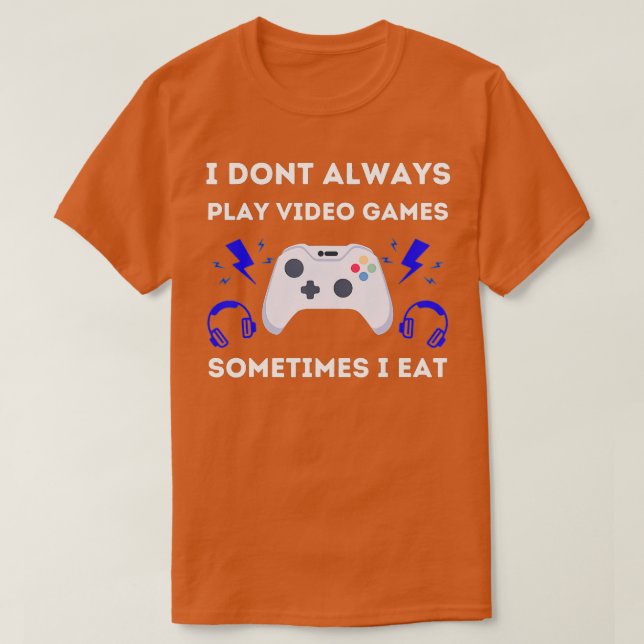 I Don't Always Play Video Games  Cool  Design  T-Shirt (Design Front)