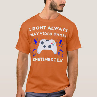I Don't Always Play Video Games Cool Design T-Shirt