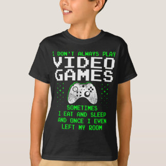 I Don't Always Play Video Games for Men & Boys, G T-Shirt