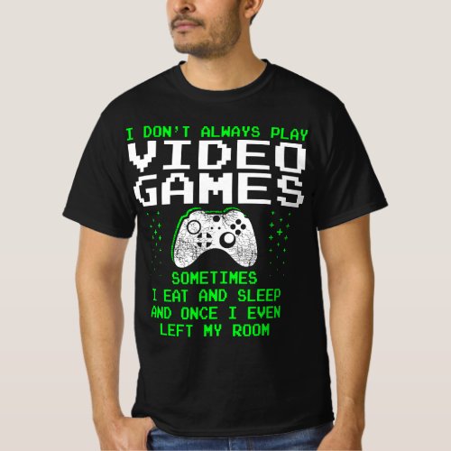 I Dont Always Play Video Games  for Men  Boys G T_Shirt