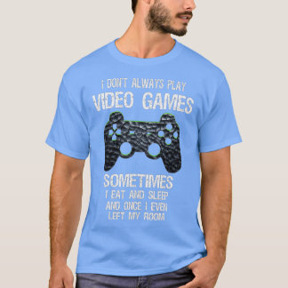 I Don't Always Play Video Games Funny  (1)  T-Shirt