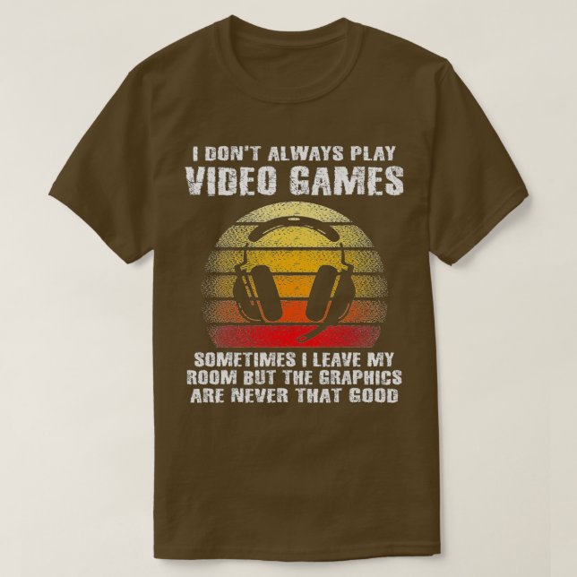 I Dont Always Play Video Games Funny Boys ns (11)  T-Shirt (Design Front)