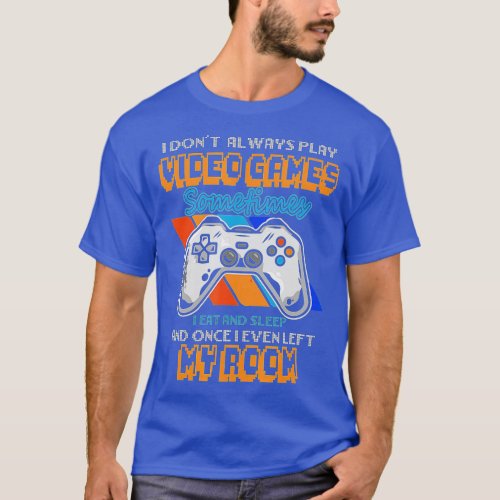 I Dont Always Play Video Games Funny  Boys ns 12 T_Shirt