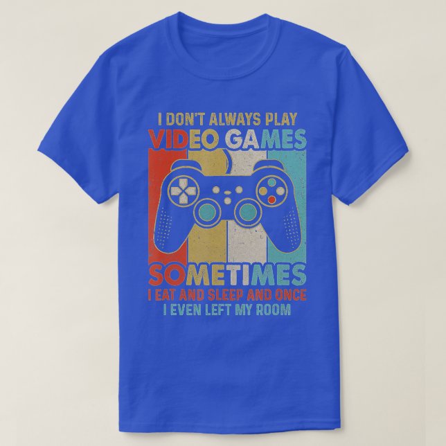I Dont Always Play Video Games Funny Boys ns (13)  T-Shirt (Design Front)