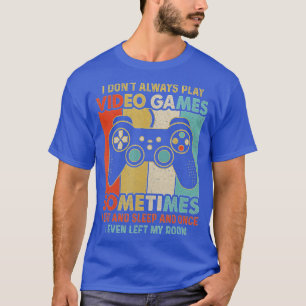 I Dont Always Play Video Games Funny Boys ns (13) T-Shirt