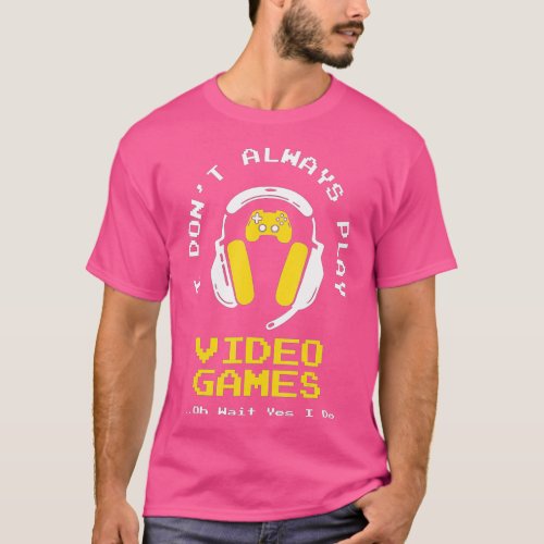 I Dont Always Play Video Games Funny  Boys ns 1 T_Shirt