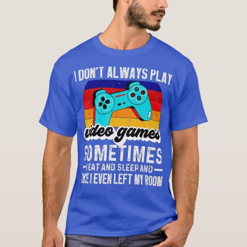 I Dont Always Play Video Games Funny  Boys ns 23 T_Shirt