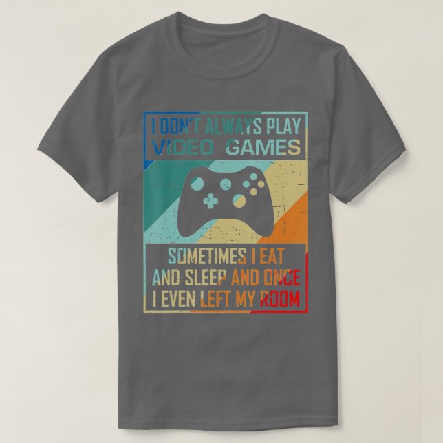 I Don't Always Play Video Games Funny  Esports (1) T-Shirt (Design Front)