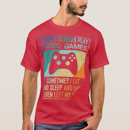 I Dont Always Play Video Games Funny  Esports  T_Shirt
