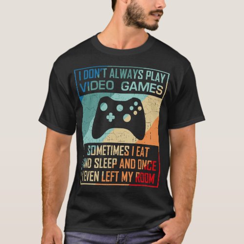 I Dont Always Play Video Games Funny Gamer Boy Gi T_Shirt