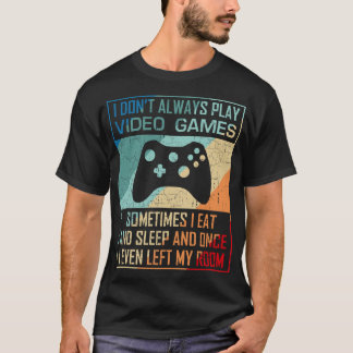 I Don't Always Play Video Games Funny Gamer Boy Gi T-Shirt