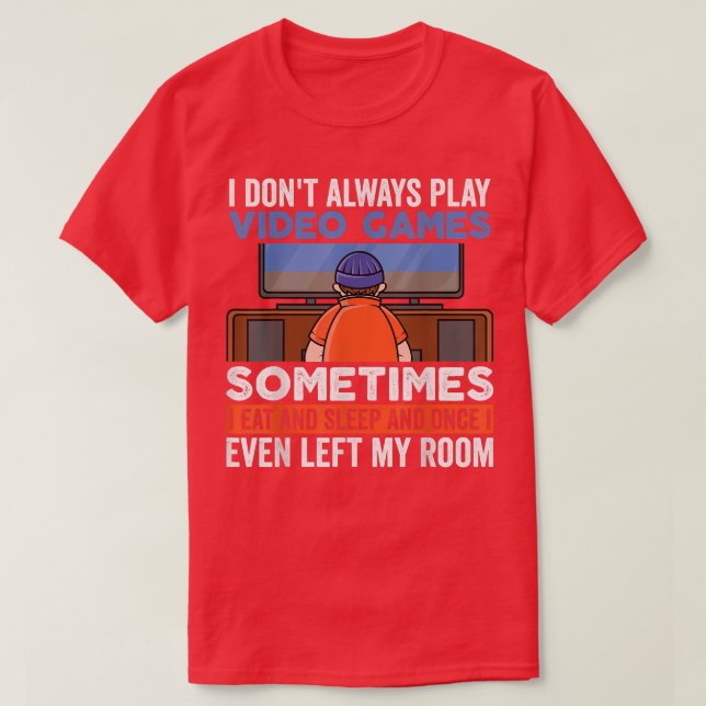 I Don't Always Play Video Games Funny Gamer Boy Te T-Shirt (Design Front)