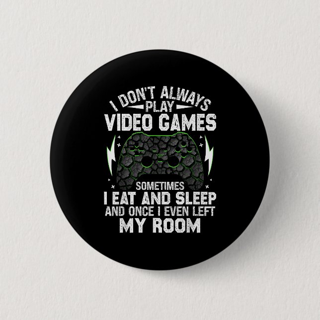 I Don't Always Play Video Games Funny Gamer Boys M Button (Front)