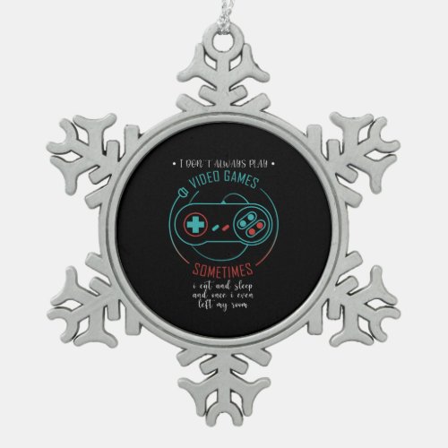 I Dont Always Play Video Games Funny Gamer Gift Snowflake Pewter Christmas Ornament
